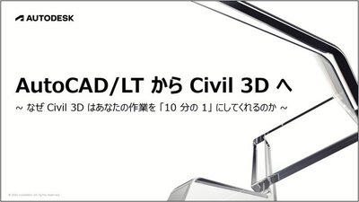 AutoCAD/LT から Civil 3D へ ~ なぜ Civil 3D はあなたの作業を 「10 分の 1」 にしてくれるのか ~