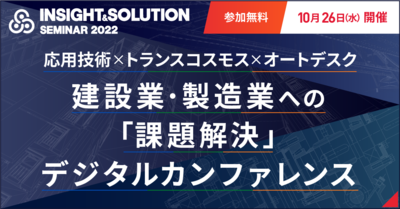 応用技術主催：Insight & Solutionセミナー2022～ 応用技術 x トランスコスモス x オートデスクが贈る建設業・製造業への「課題解決」のためのカンファレンス～